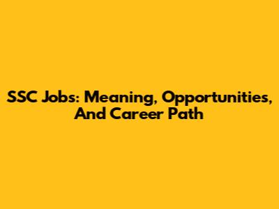 SSC Jobs: Meaning, Opportunities, And Career Path