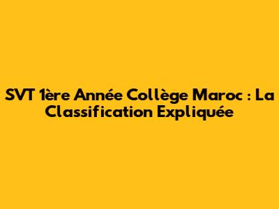 SVT 1ère Année Collège Maroc : La Classification Expliquée