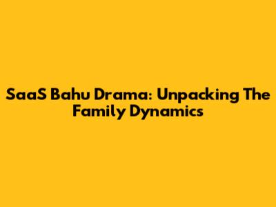 SaaS Bahu Drama: Unpacking The Family Dynamics