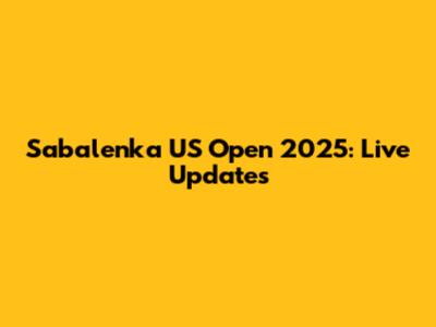 Sabalenka US Open 2025: Live Updates