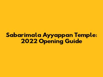 Sabarimala Ayyappan Temple: 2022 Opening Guide