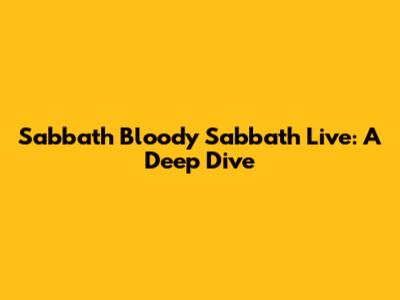 Sabbath Bloody Sabbath Live: A Deep Dive