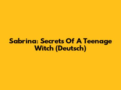Sabrina: Secrets Of A Teenage Witch (Deutsch)