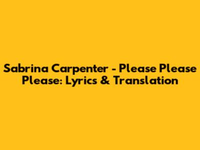 Sabrina Carpenter - Please Please Please: Lyrics & Translation