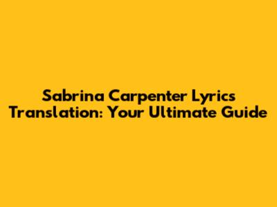 Sabrina Carpenter Lyrics Translation: Your Ultimate Guide