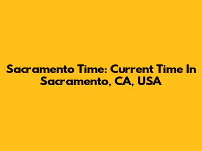 Sacramento Time: Current Time In Sacramento, CA, USA