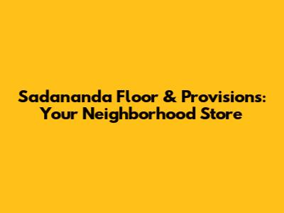 Sadananda Floor & Provisions: Your Neighborhood Store