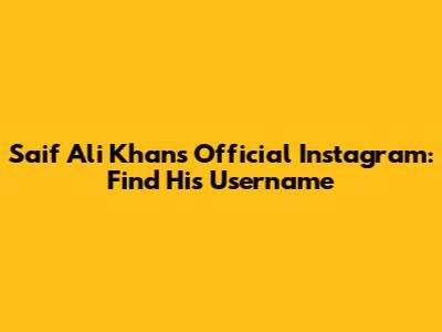 Saif Ali Khan's Official Instagram: Find His Username