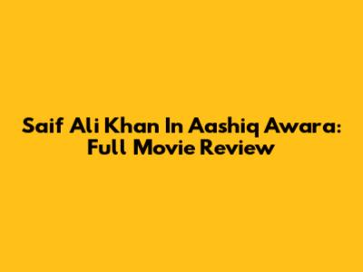 Saif Ali Khan In Aashiq Awara: Full Movie Review