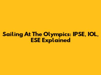 Sailing At The Olympics: IPSE, IOL, ESE Explained