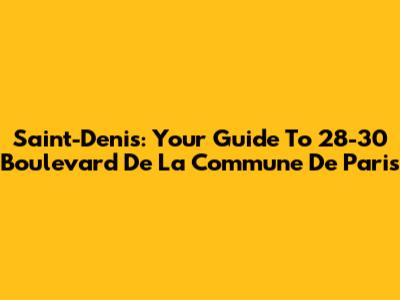 Saint-Denis: Your Guide To 28-30 Boulevard De La Commune De Paris