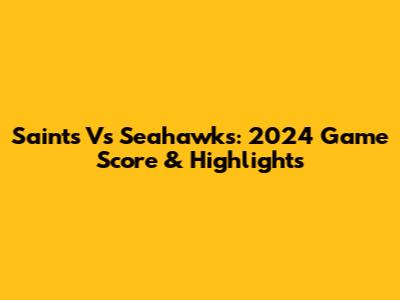 Saints Vs Seahawks: 2024 Game Score & Highlights