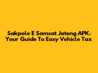 Sakpole E Samsat Jateng APK: Your Guide To Easy Vehicle Tax