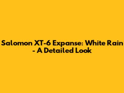 Salomon XT-6 Expanse: White Rain - A Detailed Look