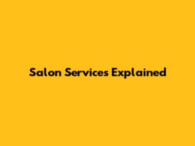 Salon Services Explained