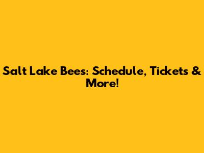 Salt Lake Bees: Schedule, Tickets & More!