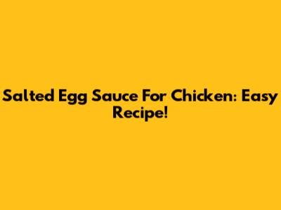 Salted Egg Sauce For Chicken: Easy Recipe!