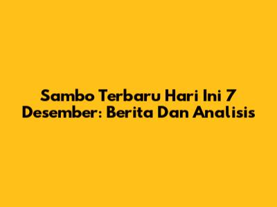 Sambo Terbaru Hari Ini 7 Desember: Berita Dan Analisis