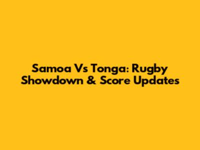 Samoa Vs Tonga: Rugby Showdown & Score Updates