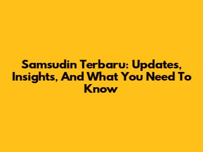 Samsudin Terbaru: Updates, Insights, And What You Need To Know