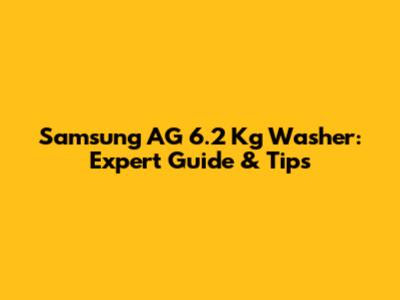 Samsung AG 6.2 Kg Washer: Expert Guide & Tips