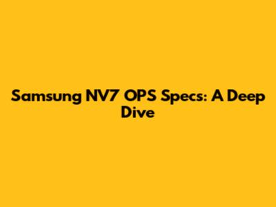 Samsung NV7 OPS Specs: A Deep Dive