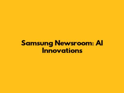 Samsung Newsroom: AI Innovations