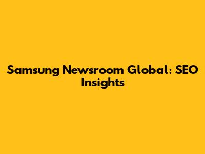 Samsung Newsroom Global: SEO Insights