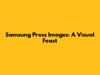 Samsung Press Images: A Visual Feast