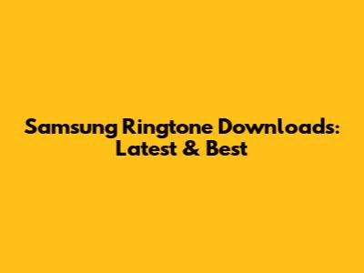 Samsung Ringtone Downloads: Latest & Best