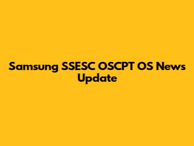 Samsung SSESC OSCPT OS News Update
