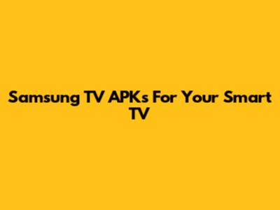 Samsung TV APKs For Your Smart TV