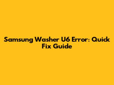 Samsung Washer U6 Error: Quick Fix Guide