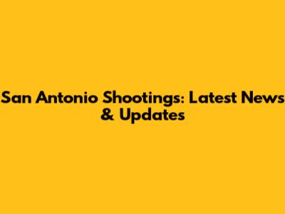 San Antonio Shootings: Latest News & Updates