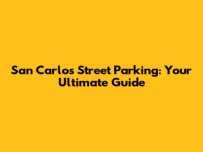 San Carlos Street Parking: Your Ultimate Guide