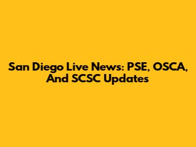 San Diego Live News: PSE, OSCA, And SCSC Updates