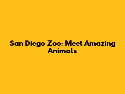 San Diego Zoo: Meet Amazing Animals