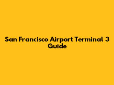 San Francisco Airport Terminal 3 Guide