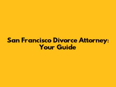 San Francisco Divorce Attorney: Your Guide