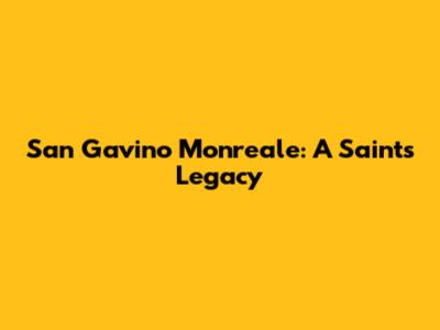 San Gavino Monreale: A Saint's Legacy