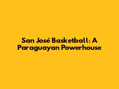 San José Basketball: A Paraguayan Powerhouse