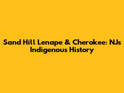Sand Hill Lenape & Cherokee: NJ's Indigenous History