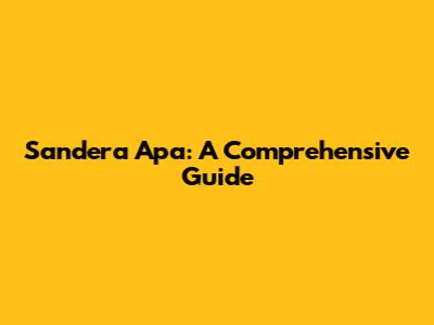 Sandera Apa: A Comprehensive Guide