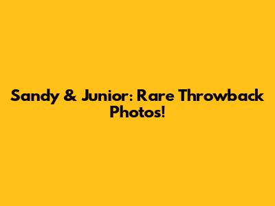 Sandy & Junior: Rare Throwback Photos!