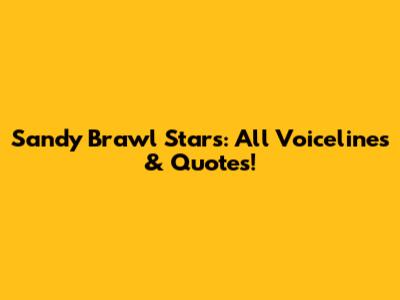 Sandy Brawl Stars: All Voicelines & Quotes!