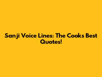 Sanji Voice Lines: The Cook's Best Quotes!