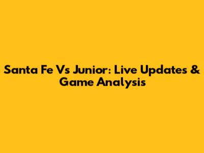 Santa Fe Vs Junior: Live Updates & Game Analysis