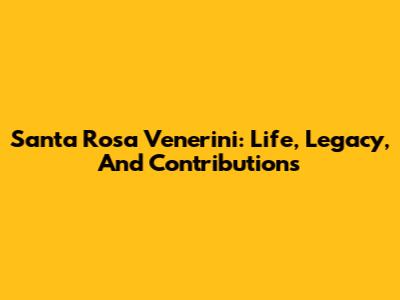 Santa Rosa Venerini: Life, Legacy, And Contributions