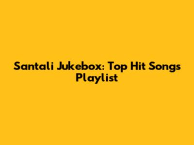 Santali Jukebox: Top Hit Songs Playlist
