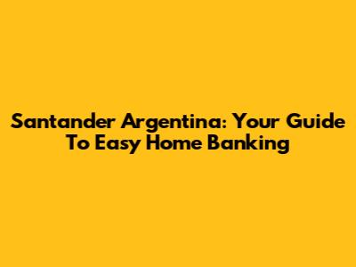 Santander Argentina: Your Guide To Easy Home Banking